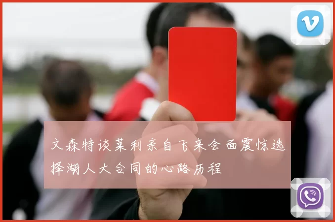 文森特谈莱利亲自飞来会面震惊选择湖人大合同的心路历程