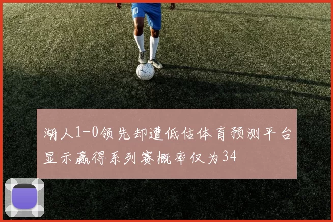 湖人1-0领先却遭低估体育预测平台显示赢得系列赛概率仅为34