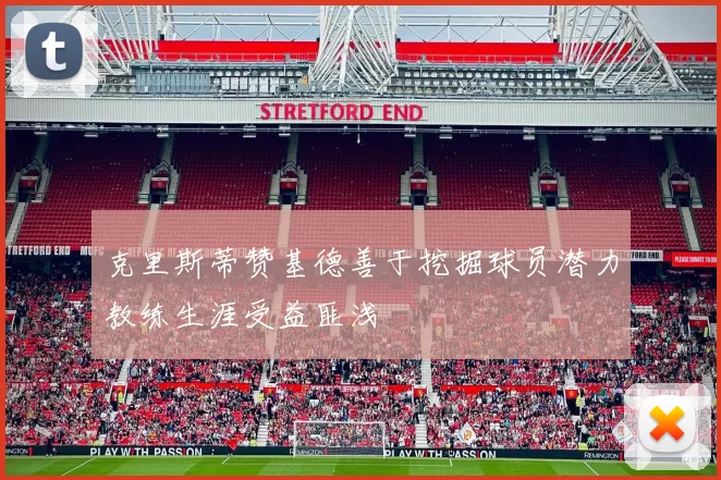 克里斯蒂赞基德善于挖掘球员潜力教练生涯受益匪浅